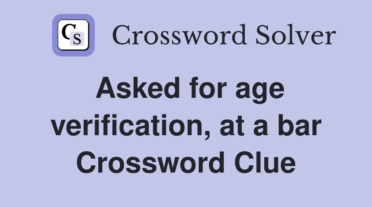 Asked for age verification, at a bar Crossword Clue Answers